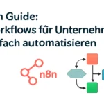 n8n Guide: Workflows für Unternehmen einfach automatisieren n8n Guide: Workflows für Unternehmen einfach automatisieren