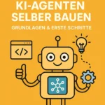 KI-Agenten selber bauen: Grundlagen & Erste Schritte KI-Agenten selber bauen: Grundlagen & Erste Schritte