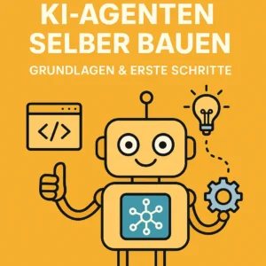 KI-Agenten selber bauen: Grundlagen & Erste Schritte