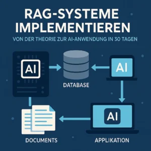 RAG-Systeme implementieren: Von der Theorie zur produktiven AI-Anwendung in 30 Tagen
