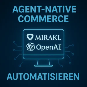 Agent-Native Commerce: Wie Mirakl und OpenAI den Handel automatisieren