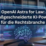 OpenAI Astra for Law: KI-Plattform für die Rechtsbranche